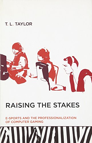 Raising The Stakes Esports And The Professionalization Of Computer Gaming Reprint T L Taylor