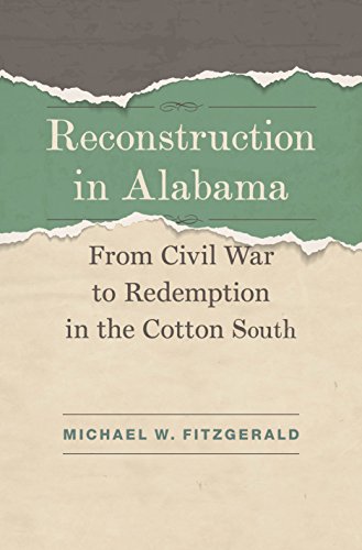 Reconstruction In Alabama From Civil War To Redemption In The Cotton South Michael W Fitzgerald