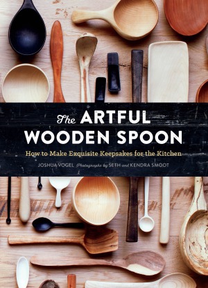 The Artful Wooden Spoon How To Make Exquisite Keepsakes For The Kitchen Joshua Vogel