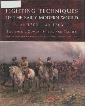 Fighting Techniques Of The Early Modern World Ad 1500ad 1763 Equipment Combat Skills And Tactics Christer Jorgensen