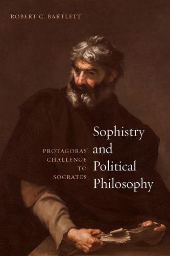 Sophistry And Political Philosophy Protagoras Challenge To Socrates Robert C Bartlett