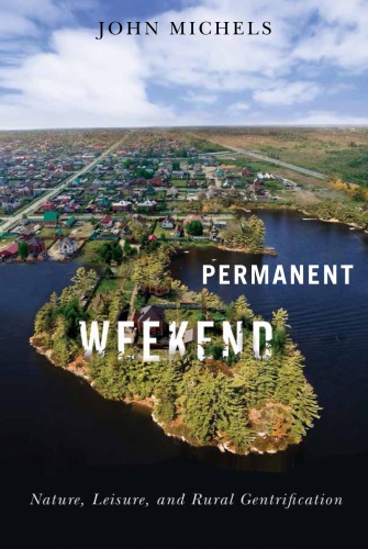 Permanent Weekend Nature Leisure And Rural Gentrification John Michels