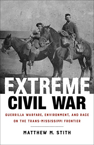 Extreme Civil War Guerrilla Warfare Environment And Race On The Transmississippi Frontier Matthew M Stith