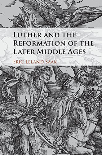 Luther And The Reformation Of The Later Middle Ages Eric Leland Saak