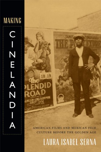 Making Cinelandia American Films And Mexican Film Culture Before The Golden Age Laura Isabel Serna