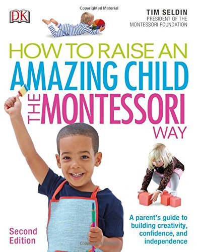 How To Raise An Amazing Child The Montessori Way 2nd Edition Tim Seldin