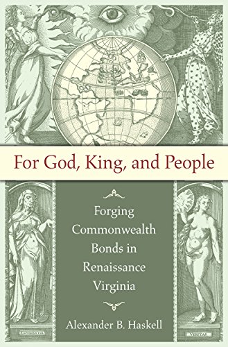 For God King And People Forging Commonwealth Bonds In Renaissance Virginia 1st Edition Alexander B Haskell