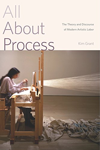 All About Process The Theory And Discourse Of Modern Artistic Labor 1st Edition Kim Grant