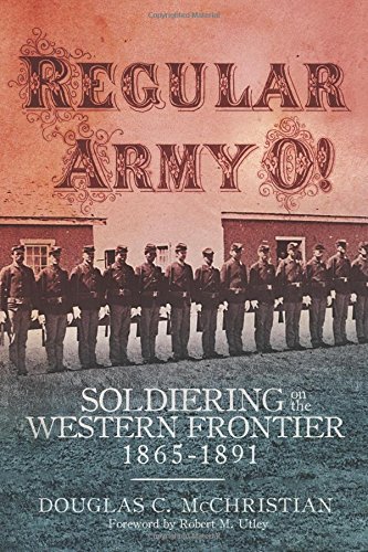 Regular Army O Soldiering On The Western Frontier 18651891 1st Edition Douglas C Mcchristian