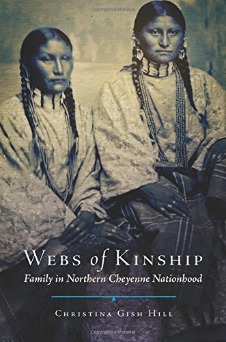 Webs Of Kinship Family In Northern Cheyenne Nationhood Christina Gish Hill