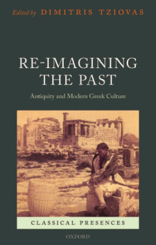 Reimagining The Past Antiquity And Modern Greek Culture Tziovas
