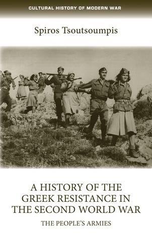 A History Of The Greek Resistance In The Second World War The Peoples Armies 1st Edition Spyros Tsoutsoumpis