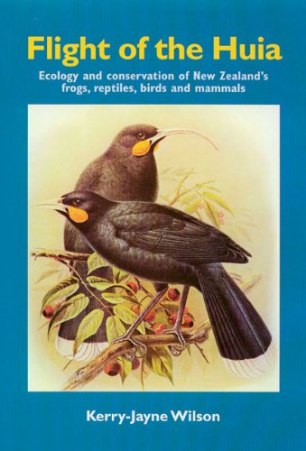 Flight Of The Huia Ecology And Conservaton Of New Zealands Frogs Reptiles Birds And Mammals Kerryjayne Wilson