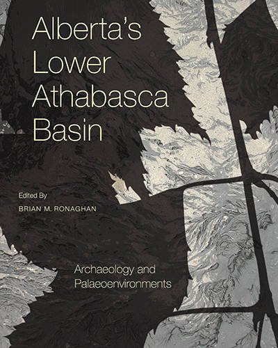 Albertas Lower Athabasca Basin Archaeology And Palaeoenvironments Brian Ronaghan