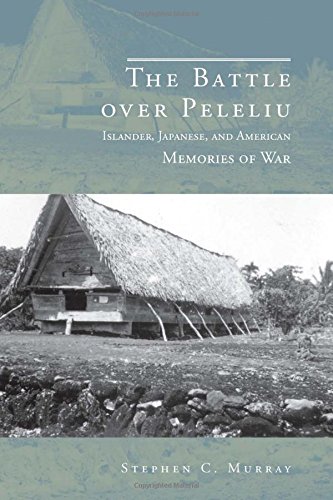 The Battle Over Peleliu Islander Japanese And American Memories Of War Stephen C Murray