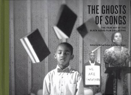 The Ghosts Of Songs The Film Art Of The Black Audio Film Collective 1st Edition Kodwo Eshun