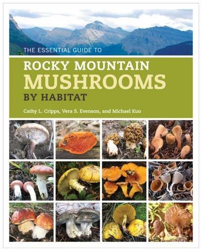 The Essential Guide To Rocky Mountain Mushrooms By Habitat Cathy L Cripps