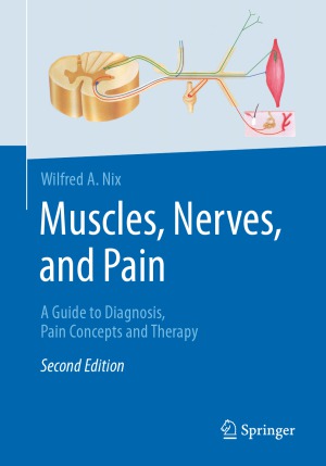Muscles Nerves And Pain A Guide To Diagnosis Pain Concepts And Therapy 2nd Edition Wilfred A Nix