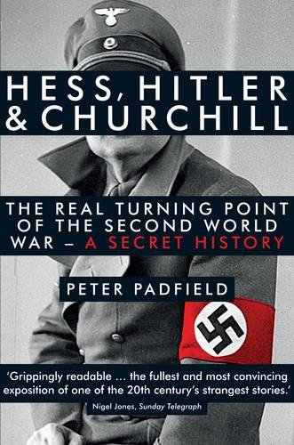 Hess Hitler And Churchill The Real Turning Point Of The Second World War A Secret History Peter Padfield
