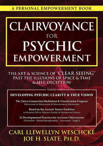 Clairvoyance For Psychic Empowerment The Art Science Of Clear Seeing Past The Illusions Of Space Time Selfdeception Carl Llewellyn Weschcke