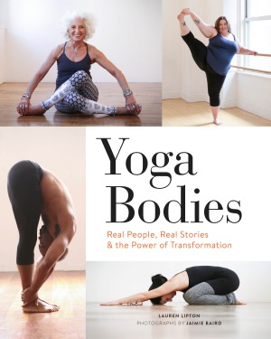 Yoga Bodies Real People Real Stories The Power Of Transformation Lauren Lipton Jaimie Baird