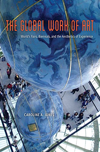 The Global Work Of Art Worlds Fairs Biennials And The Aesthetics Of Experience Caroline A Jones