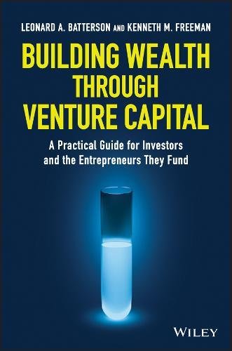 Building Wealth Through Venture Capital A Practical Guide For Investors And The Entrepreneurs They Fund 1st Edition Len Batterson