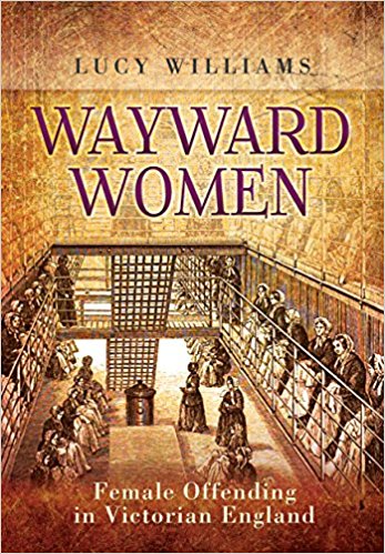 Wayward Women Female Offending In Victorian England Lucy Williams