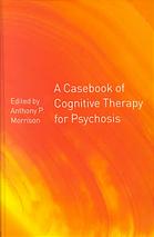 A Casebook Of Cognitive Therapy For Psychosis 1st Edition Anthony P Morrison