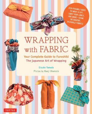Wrapping With Fabric Your Complete Guide To Furoshikithe Japanese Art Of Wrapping Etsuko Yamada Kanji Okamoto
