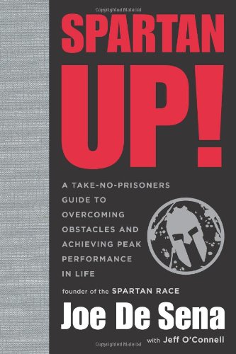 Spartan Up A Takenoprisoners Guide To Overcoming Obstacles And Achieving Peak Performance In Life Joe De Sena