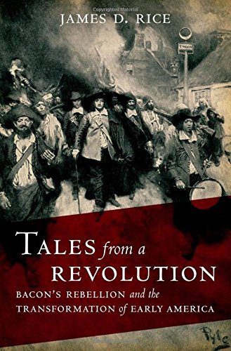 Tales From A Revolution Bacons Rebellion And The Transformation Of Early America 1st Edition James D Rice