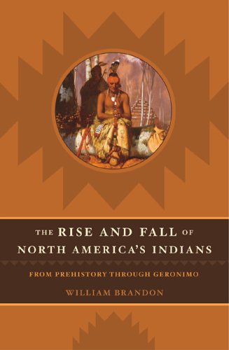 The Rise And Fall Of North American Indians From Prehistory Through Geronimo William P Brandon