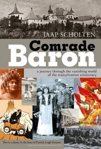 Comrade Baron A Journey Through The Vanishing World Of The Transylvanian Aristocracy Jaap Scholten