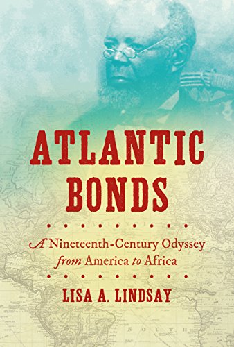 Atlantic Bonds A Nineteenthcentury Odyssey From America To Africa Lisa A Lindsay
