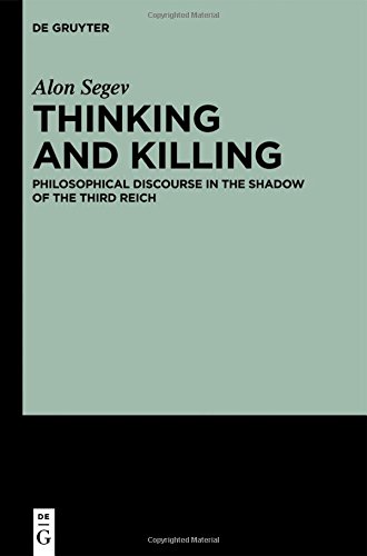 Thinking And Killing Philosophical Discourse In The Shadow Of The Third Reich Alon Segev