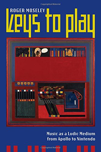 Keys To Play Music As A Ludic Medium From Apollo To Nintendo Roger Moseley