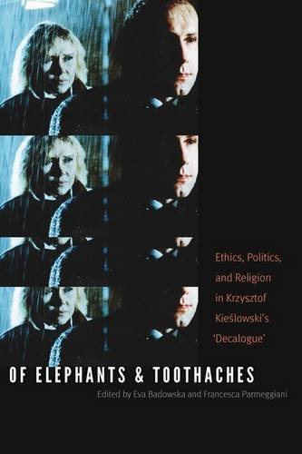 Of Elephants And Toothaches Ethics Politics And Religion In Krzysztof Kieslowskis Decalogue 1st Edition Eva Badowska