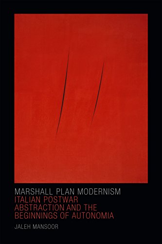 Marshall Plan Modernism Italian Postwar Abstraction And The Beginnings Of Autonomia Jaleh Mansoor