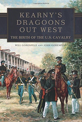 Kearnys Dragoons Out West The Birth Of The Us Cavalry Will Gorenfeld