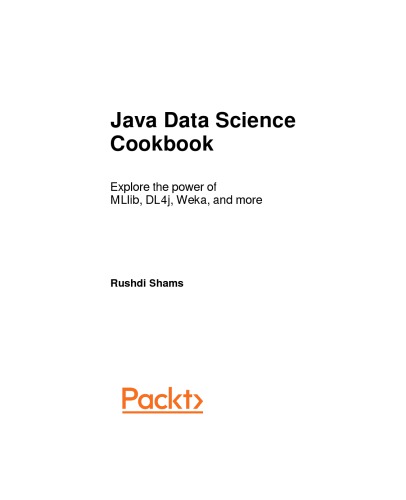 Java Data Science Cookbook Explore The Power Of Mllib Dl4j Weka And More Rushdi Shams