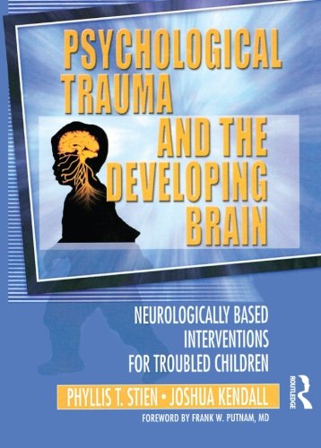 Psychological Trauma And The Developing Brain Neurologically Based Interventions For Troubled Children 1st Edition Phyllis Stien