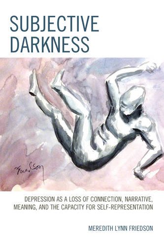 Subjective Darkness Depression As A Loss Of Connection Narrative Meaning And The Capacity For Selfrepresentation Meredith Lynn Friedson