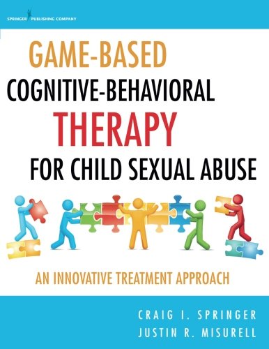 Gamebased Cognitivebehavioral Therapy For Child Sexual Abuse An Innovative Treatment Approach 1st Edition Craig I Springer