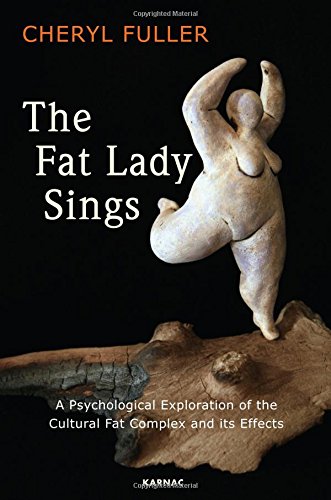 The Fat Lady Sings A Psychological Exploration Of The Cultural Fat Complex And Its Effects Cheryl Fuller