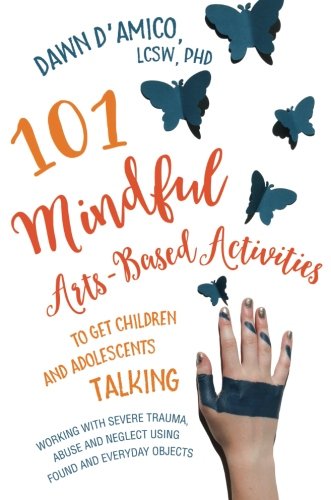 101 Mindful Artsbased Activities To Get Children And Adolescents Talking 1st Edition Dawn Damico