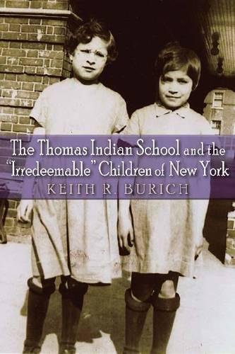 The Thomas Indian School And The Irredeemable Children Of New York Keith R Burich