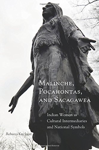 Malinche Pocahontas And Sacagawea Indian Women As Cultural Intermediaries And National Symbols Rebecca Kay Jager