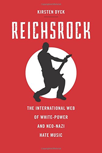 Reichsrock The International Web Of Whitepower And Neonazi Hate Music Kirsten Dyck