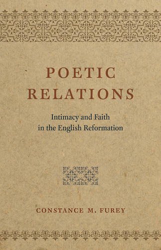 Poetic Relations Intimacy And Faith In The English Reformation Constance M Furey